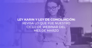 Ley Karin y Ley de Conciliación: Revisa lo que fue nuestro ciclo de Webinar del mes de marzo