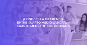 ¿Conoces la diferencia entre cuarto medio laboral y cuarto medio de continuidad?