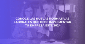 Estas son las nuevas normativas laborales que debe implementar tu empresa este 2024