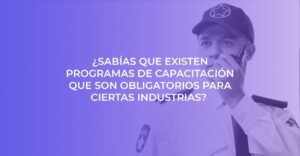 ¿Sabías que existen programas de capacitación que son obligatorios para ciertas industrias?